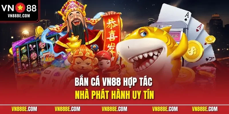 Bắn cá VN88 hợp tác nhà phát hành uy tín