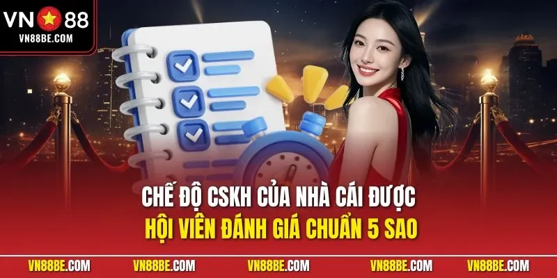 Chế độ CSKH của nhà cái được hội viên đánh giá chuẩn 5 sao