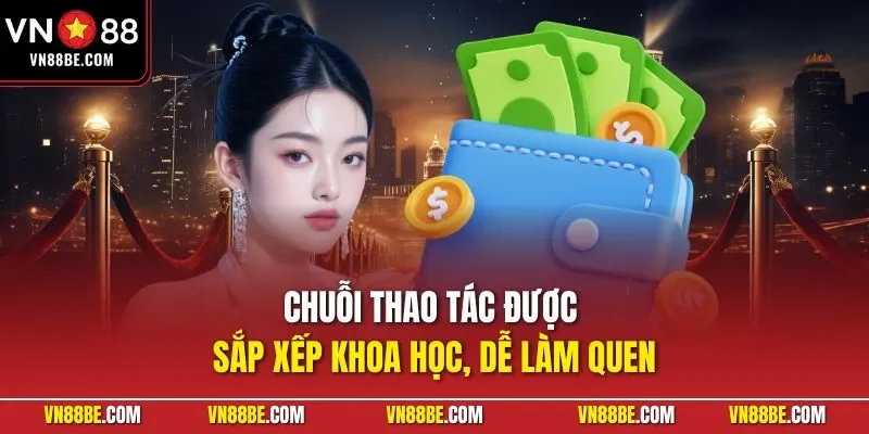 Chuỗi thao tác được sắp xếp khoa học, dễ làm quen