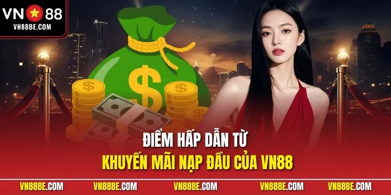 Điểm hấp dẫn từ khuyến mãi nạp đầu của VN88