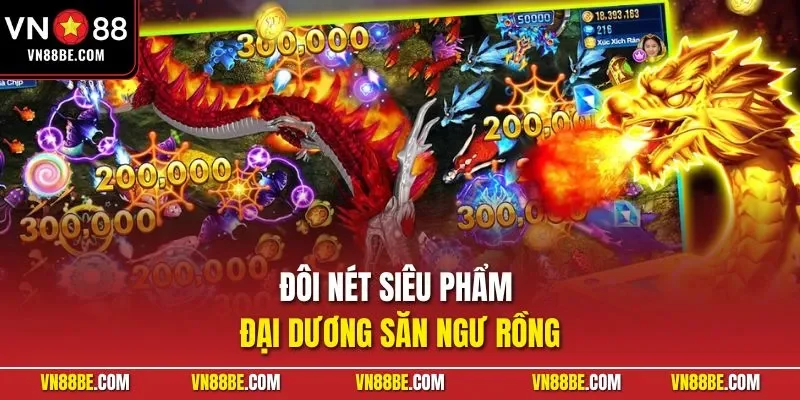 Đôi nét siêu phẩm đại dương săn ngư rồng