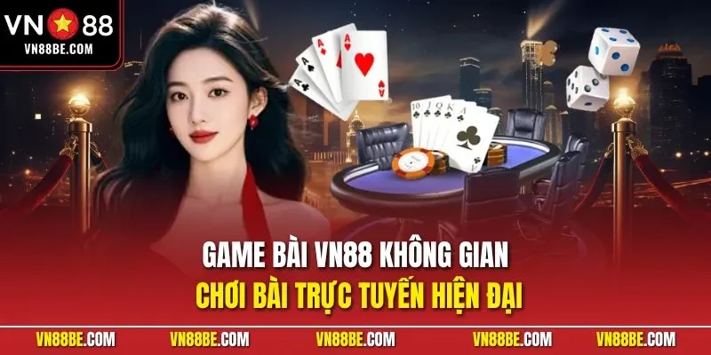Game bài VN88 không gian chơi bài trực tuyến hiện đại