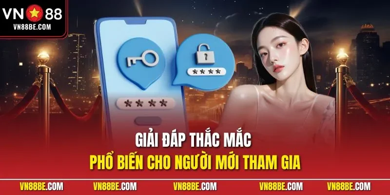 Giải đáp thắc mắc phổ biến cho người mới tham gia