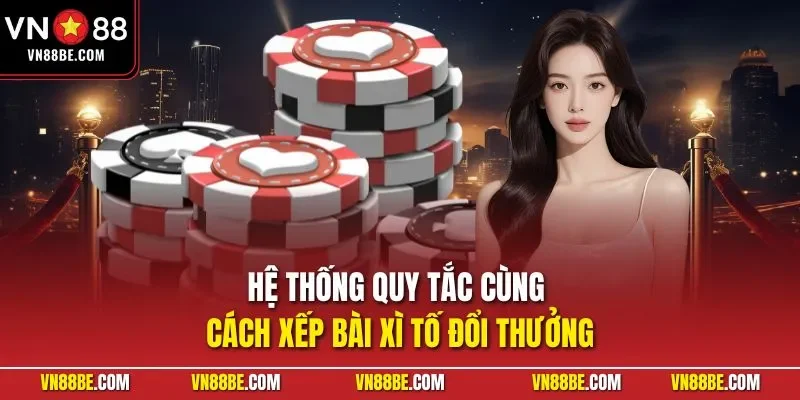 Hệ thống quy tắc cùng cách xếp bài xì tố đổi thưởng