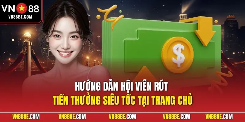 Hướng dẫn hội viên rút tiền thưởng siêu tốc tại trang chủ