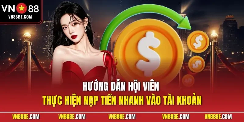 Hướng dẫn hội viên thực hiện nạp tiền nhanh vào tài khoản