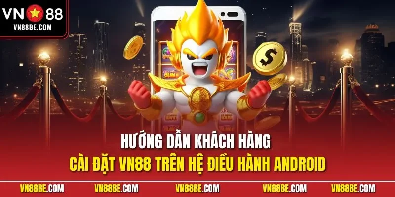 Hướng dẫn khách hàng cài đặt VN88 trên hệ điều hành Android