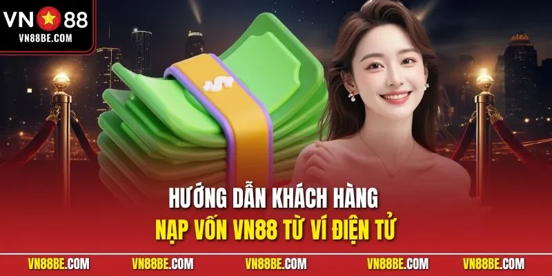 Hướng dẫn khách hàng nạp vốn VN88 từ ví điện tử