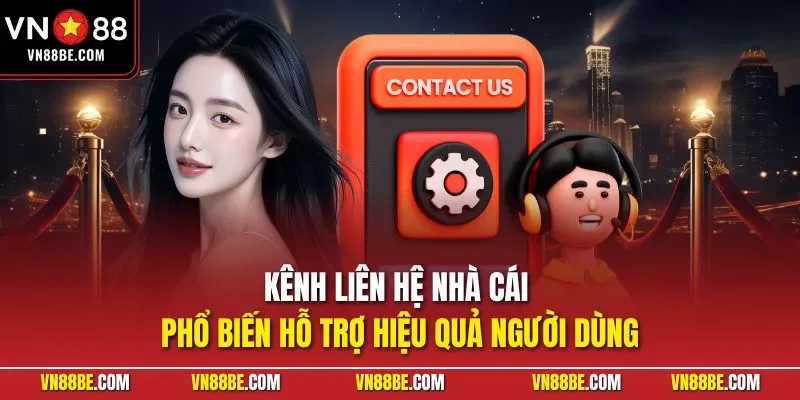 Kênh liên hệ nhà cái phổ biến hỗ trợ hiệu quả người dùng