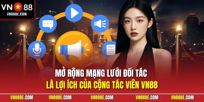 Mở rộng mạng lưới đối tác là lợi ích của cộng tác viên VN88