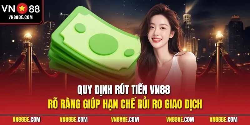 Quy định rút tiền VN88 rõ ràng giúp hạn chế rủi ro giao dịch