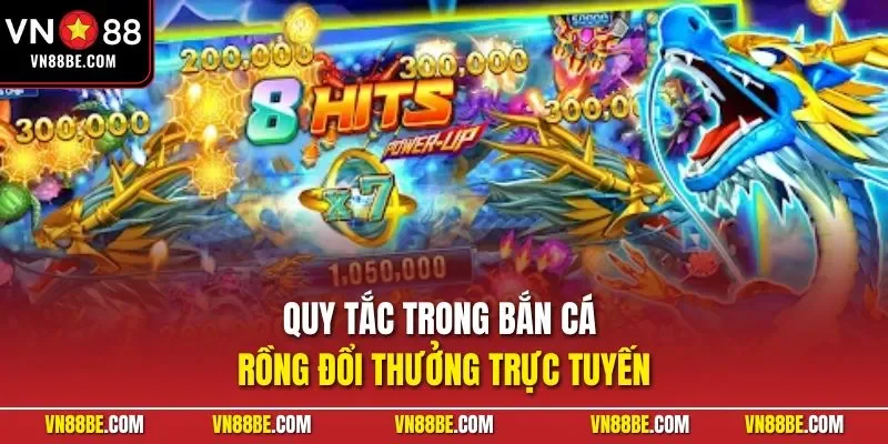 Quy tắc trong bắn cá rồng đổi thưởng trực tuyến