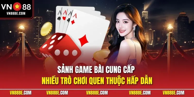 Sảnh game bài cung cấp nhiều trò chơi quen thuộc hấp dẫn