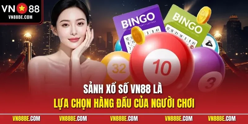 Sảnh xổ số VN88 là lựa chọn hàng đầu của người chơi