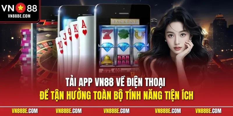 Tải app VN88 về điện thoại để tận hưởng toàn bộ tính năng tiện ích