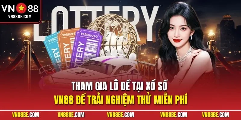 Tham gia lô đề tại xổ số VN88 để trải nghiệm thử miễn phí