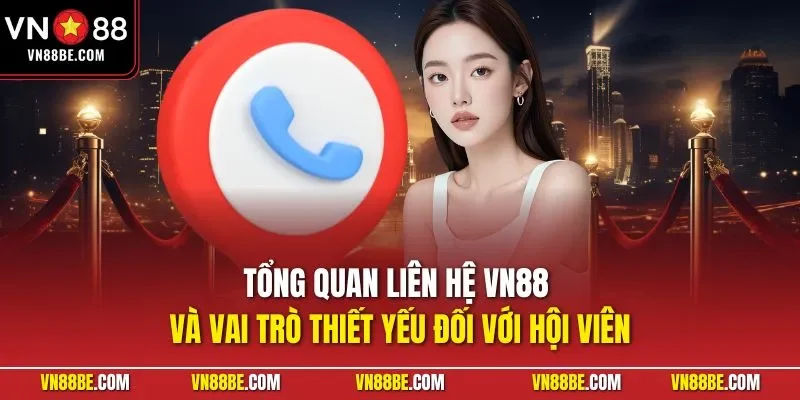 Tổng quan liên hệ VN88 và vai trò thiết yếu đối với hội viên