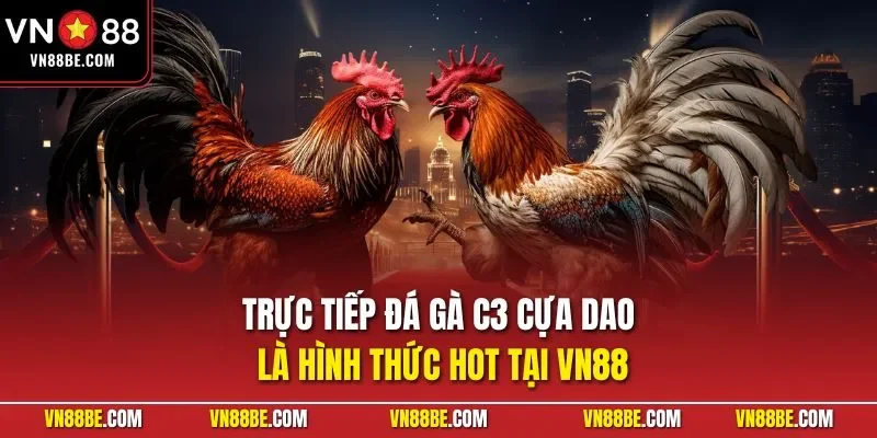 Trực tiếp đá gà C3 cựa dao là hình thức hot tại VN88